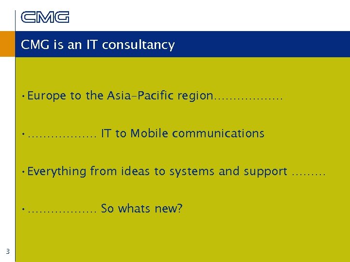 CMG is an IT consultancy • Europe to the Asia-Pacific region……………… • ……………… IT