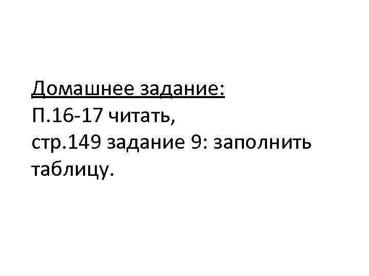 Домашнее задание: П. 16 -17 читать, стр. 149 задание 9: заполнить таблицу. 