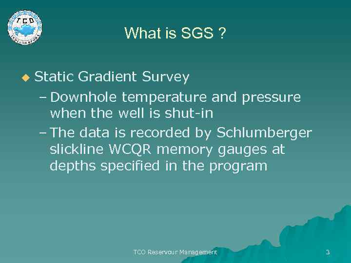 What is SGS ? u Static Gradient Survey – Downhole temperature and pressure when