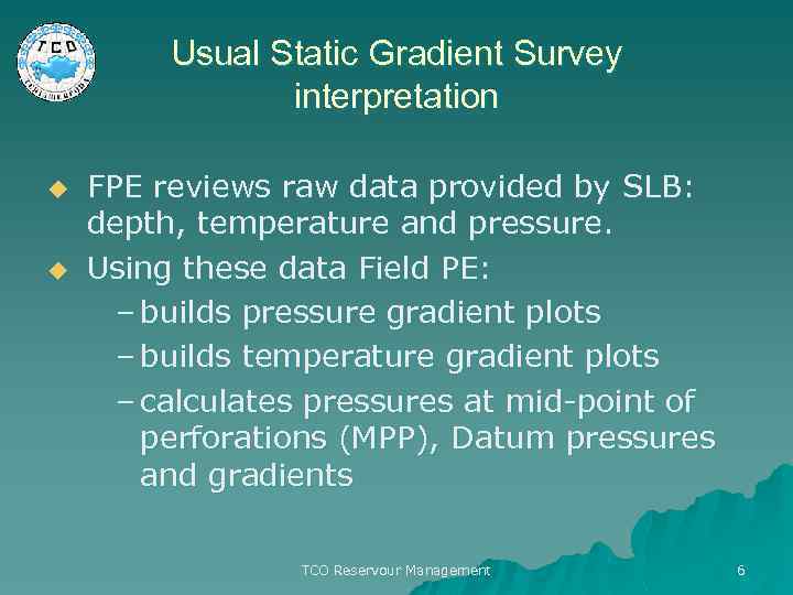 Usual Static Gradient Survey interpretation u u FPE reviews raw data provided by SLB: