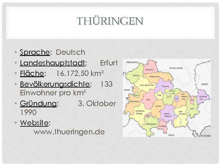 THÜRINGEN Sprache: Deutsch Landeshauptstadt: Erfurt Fläche: 16. 172, 50 km² Bevölkerungsdichte: 133 Einwohner pro