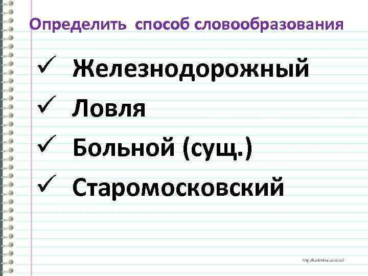 Определить способ словообразования ü ü Железнодорожный Ловля Больной (сущ. ) Старомосковский http: //ku 4