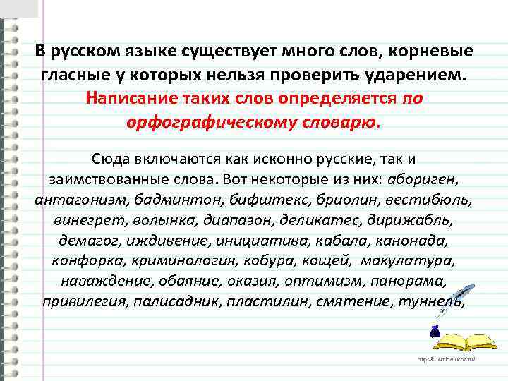 В русском языке существует много слов, корневые гласные у которых нельзя проверить ударением. Написание