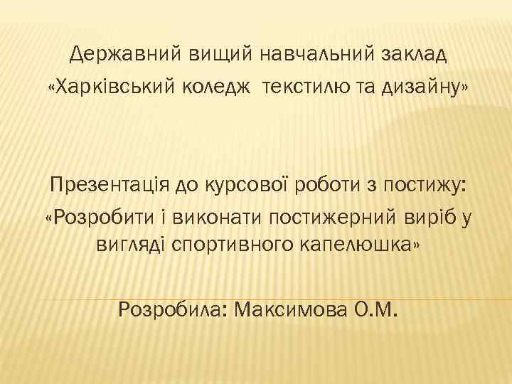 Державний вищий навчальний заклад «Харківський коледж текстилю та дизайну» Презентація до курсової роботи з
