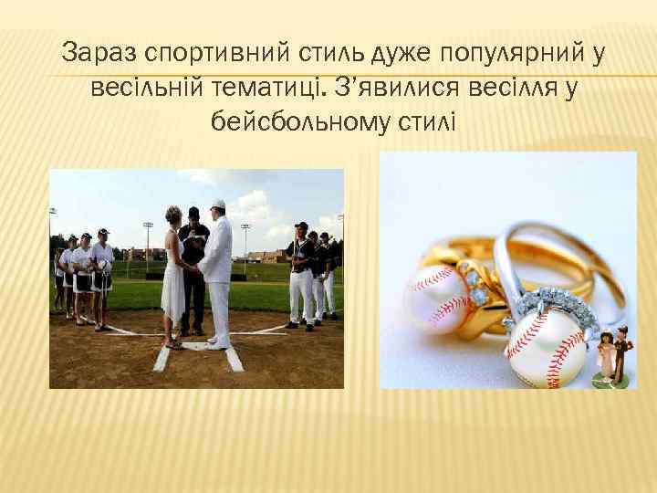 Зараз спортивний стиль дуже популярний у весільній тематиці. З’явилися весілля у бейсбольному стилі 