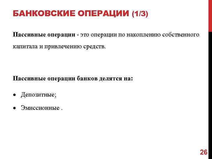 БАНКОВСКИЕ ОПЕРАЦИИ (1/3) Пассивные операции - это операции по накоплению собственного капитала и привлечению