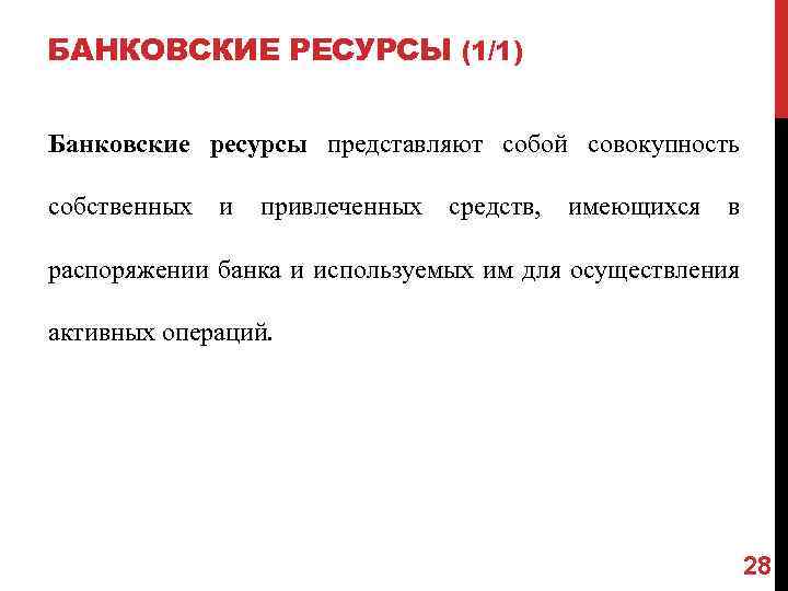 БАНКОВСКИЕ РЕСУРСЫ (1/1) Банковские ресурсы представляют собой совокупность собственных и привлеченных средств, имеющихся в