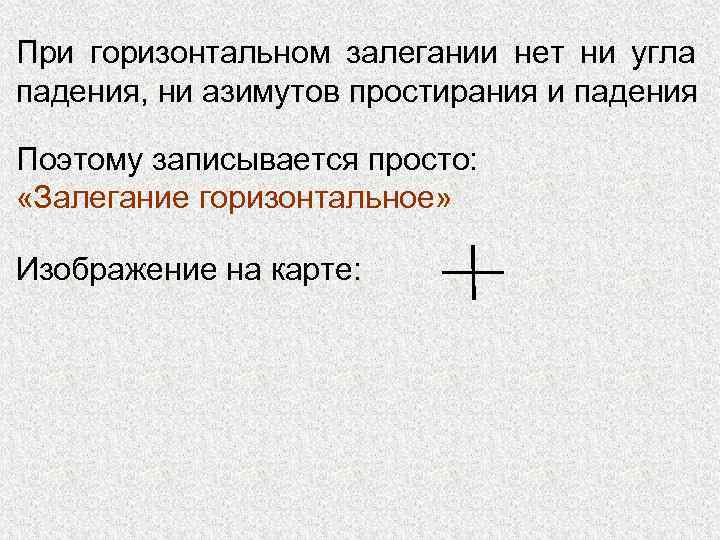 При горизонтальном залегании нет ни угла падения, ни азимутов простирания и падения Поэтому записывается