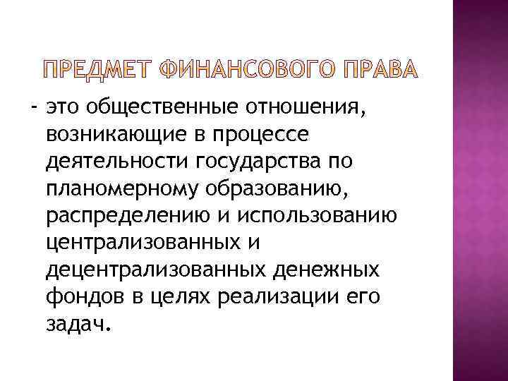 - это общественные отношения, возникающие в процессе деятельности государства по планомерному образованию, распределению и