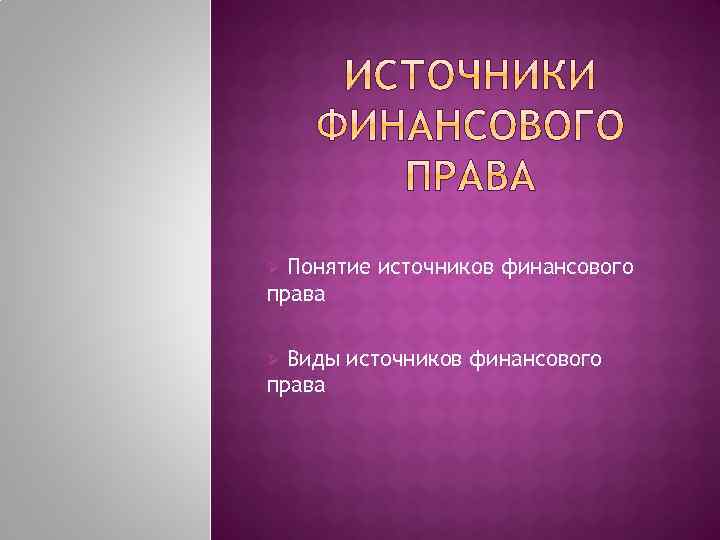 Понятие источников финансового права Ø Виды источников финансового права Ø 