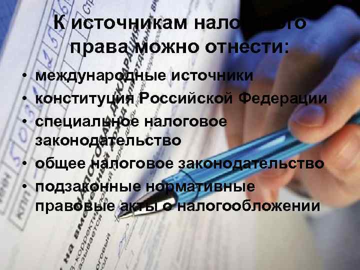 К источникам налогового права можно отнести: • международные источники • конституция Российской Федерации •