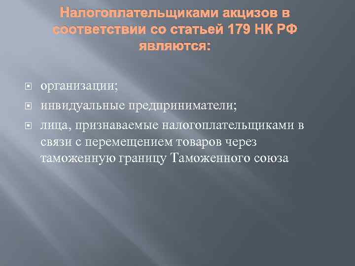 Налогоплательщиками акцизов в соответствии со статьей 179 НК РФ являются: организации; инвидуальные предприниматели; лица,