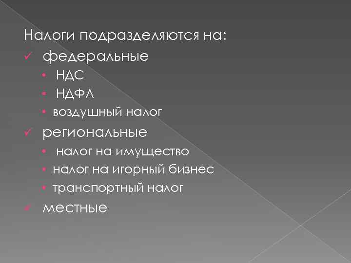 Налоги подразделяются на: ü федеральные • НДС • НДФЛ • воздушный налог ü региональные