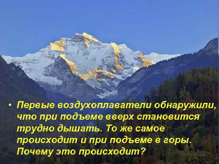  • Первые воздухоплаватели обнаружили, что при подъеме вверх становится трудно дышать. То же