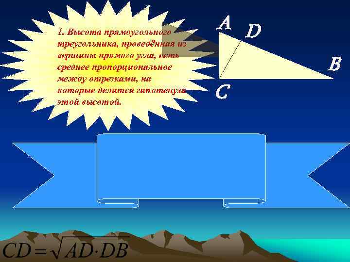 1. Высота прямоугольного треугольника, проведённая из вершины прямого угла, есть среднее пропорциональное между отрезками,