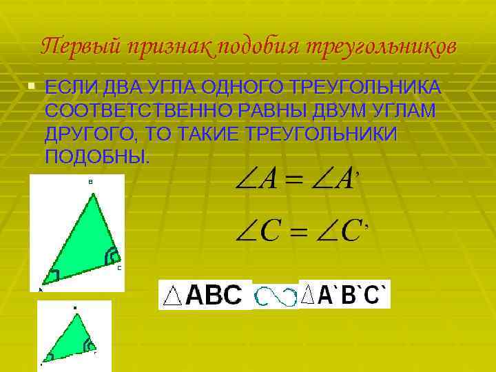 Первый признак подобия треугольников § ЕСЛИ ДВА УГЛА ОДНОГО ТРЕУГОЛЬНИКА СООТВЕТСТВЕННО РАВНЫ ДВУМ УГЛАМ