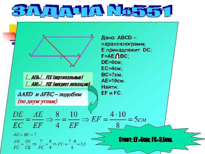 ∟AED=∟FEC (вертикальные) ∟ADE=∟FCE (накрест лежащие) ∆AED и ∆FEC – подобны (по двум углам) Дано: