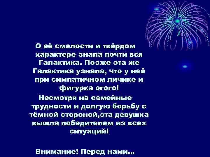 О её смелости и твёрдом характере знала почти вся Галактика. Позже эта же Галактика