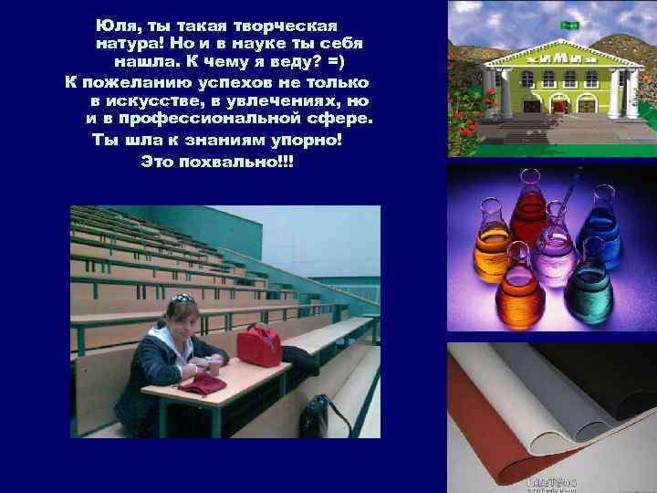 Юля, ты такая творческая натура! Но и в науке ты себя нашла. К чему