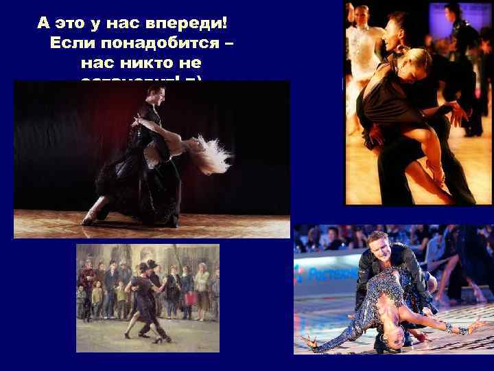 А это у нас впереди! Если понадобится – нас никто не остановит! =) 