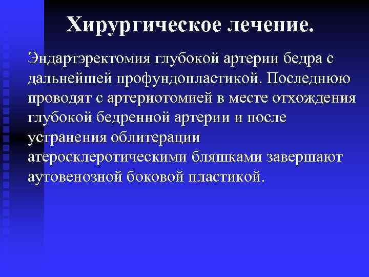 Хирургическое лечение. Эндартэректомия глубокой артерии бедра с дальнейшей профундопластикой. Последнюю проводят с артериотомией в