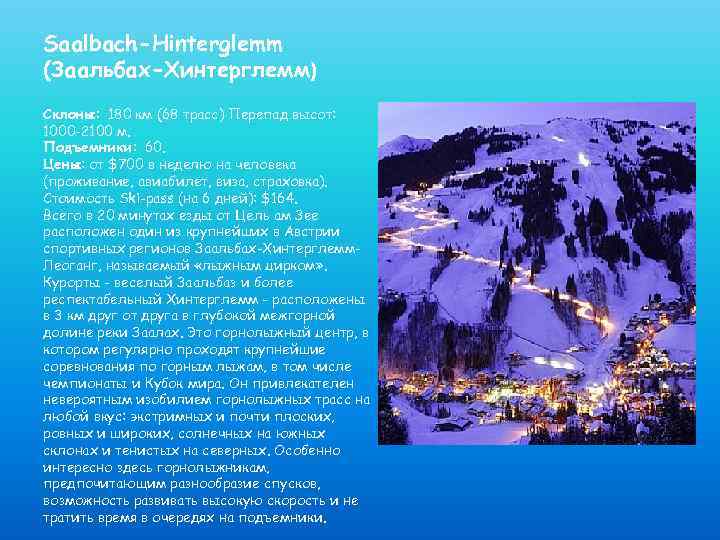 Saalbach-Hinterglemm (Заальбах-Хинтерглемм) Склоны: 180 км (68 трасс) Перепад высот: 1000 -2100 м. Подъемники: 60.