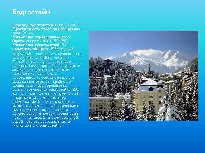 Бадгастайн Перепад высот катания: 850 -2700. Протяженность трасс для равнинных лыж: 90 км. Количество