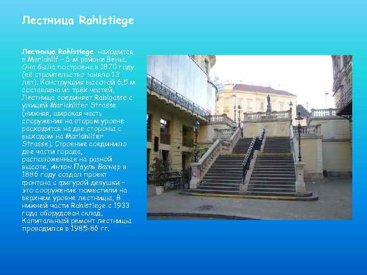Лестница Rahlstiege находится в Mariahilf – 6 -м районе Вены. Она была построена в