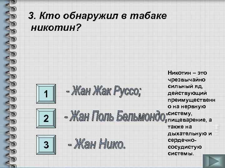 3. Кто обнаружил в табаке никотин? 1 2 3 Никотин – это чрезвычайно сильный
