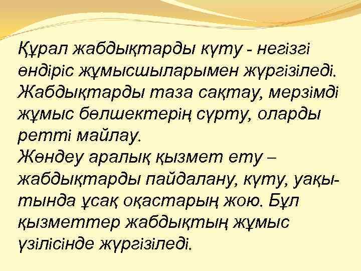 Құрал жабдықтарды күту - негiзгi өндiрiс жұмысшыларымен жүргiзiледi. Жабдықтарды таза сақтау, мерзiмдi жұмыс бөлшектерiң