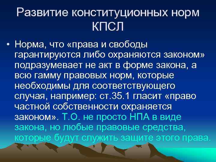 Развитие конституционных норм КПСЛ • Норма, что «права и свободы гарантируются либо охраняются законом»