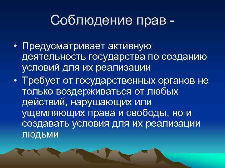 Соблюдение прав • Предусматривает активную деятельность государства по созданию условий для их реализации •