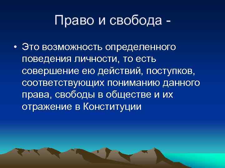 Право и свобода • Это возможность определенного поведения личности, то есть совершение ею действий,