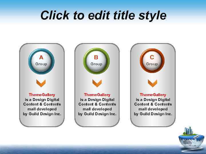 Click to edit title style A B C Group Theme. Gallery is a Design