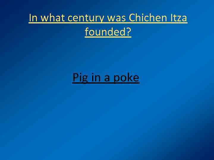 In what century was Chichen Itza founded? Pig in a poke 