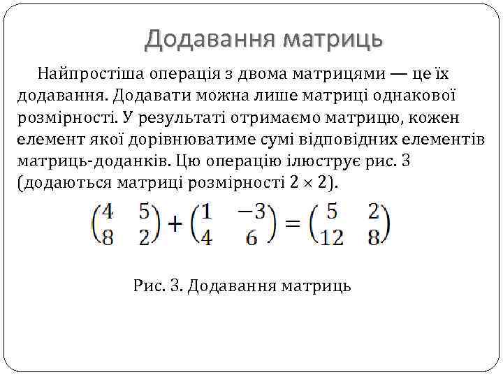 Додавання матриць Найпростіша операція з двома матрицями — це їх додавання. Додавати можна лише