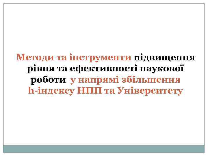 Методи та інструменти підвищення рівня та ефективності наукової роботи у напрямі збільшення h-індексу НПП