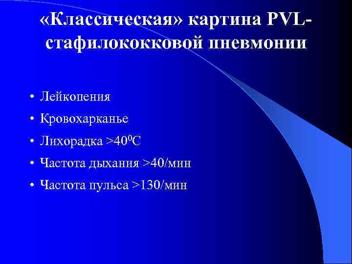  «Классическая» картина PVLстафилококковой пневмонии • Лейкопения • Кровохарканье • Лихорадка >400 C •