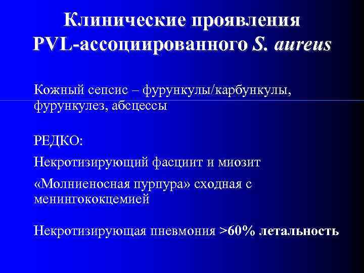 Клинические проявления PVL-ассоциированного S. aureus Кожный сепсис – фурункулы/карбункулы, фурункулез, абсцессы РЕДКО: Некротизирующий фасциит