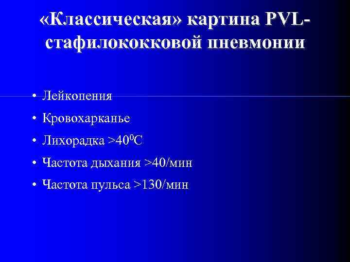  «Классическая» картина PVLстафилококковой пневмонии • Лейкопения • Кровохарканье • Лихорадка >400 C •