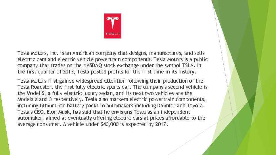 Tesla Motors, Inc. is an American company that designs, manufactures, and sells electric cars