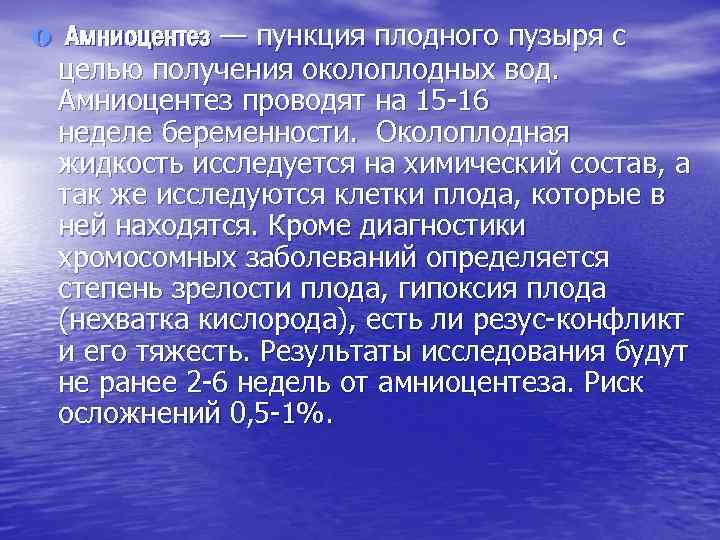 o Амниоцентез — пункция плодного пузыря с целью получения околоплодных вод. Амниоцентез проводят на