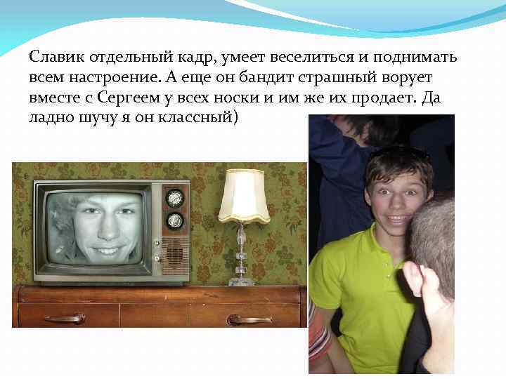 Славик отдельный кадр, умеет веселиться и поднимать всем настроение. А еще он бандит страшный