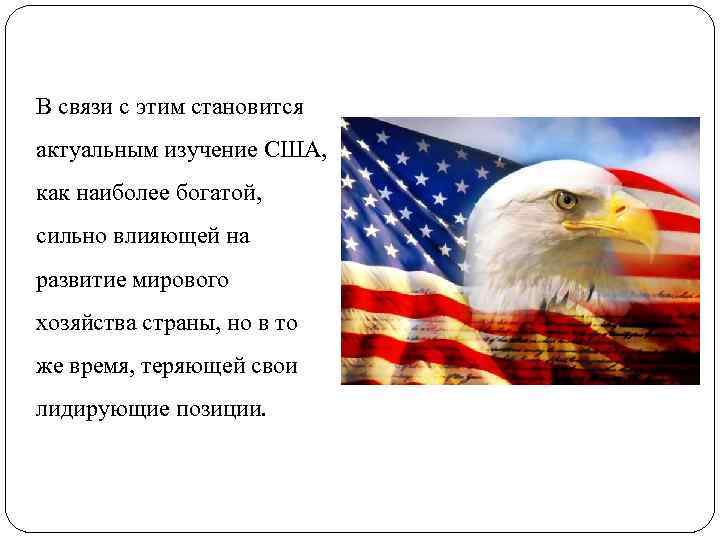 В связи с этим становится актуальным изучение США, как наиболее богатой, сильно влияющей на