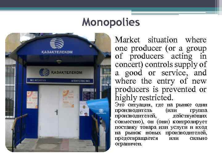 Monopolies Market situation where one producer (or a group of producers acting in concert)