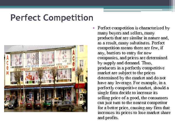 Perfect Competition • Perfect competition is characterized by many buyers and sellers, many products