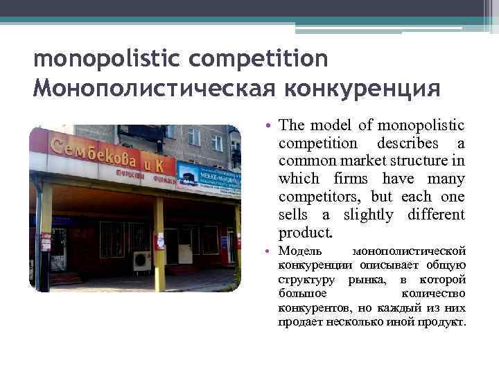 monopolistic competition Монополистическая конкуренция • The model of monopolistic competition describes a common market