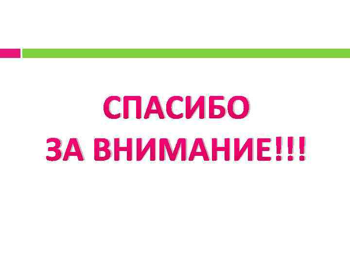 СПАСИБО ЗА ВНИМАНИЕ!!! 