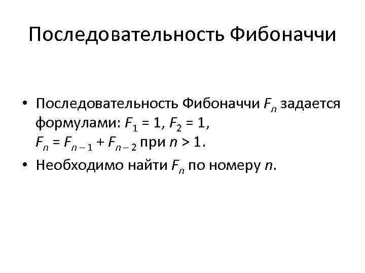 Последовательность Фибоначчи • Последовательность Фибоначчи Fn задается формулами: F 1 = 1, F 2