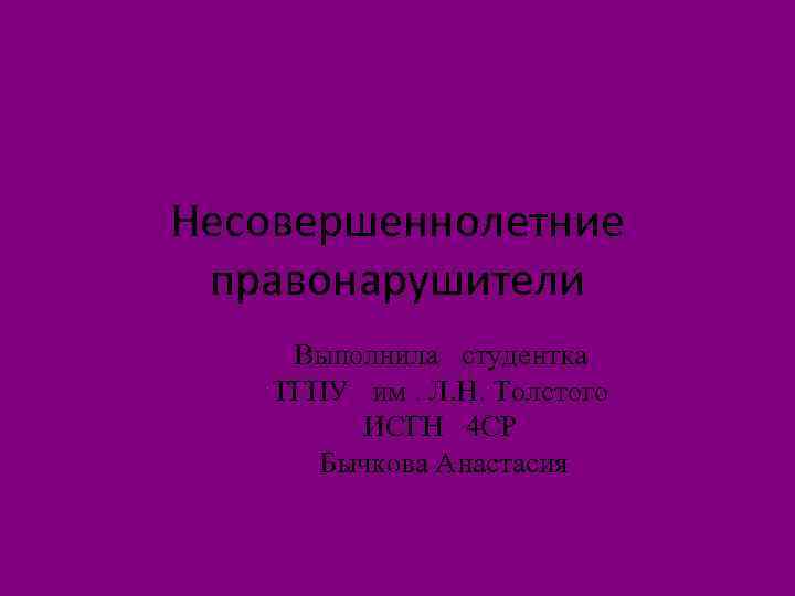 Несовершеннолетние правонарушители Выполнила студентка ТГПУ им. Л. Н. Толстого ИСГН 4 СР Бычкова Анастасия